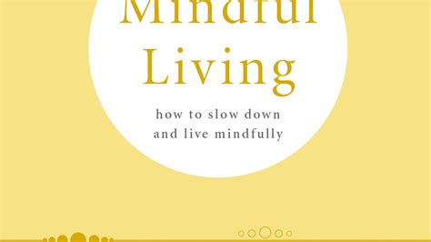 The Art Of Mindful Living How To Slow Down And Live Mindfully By