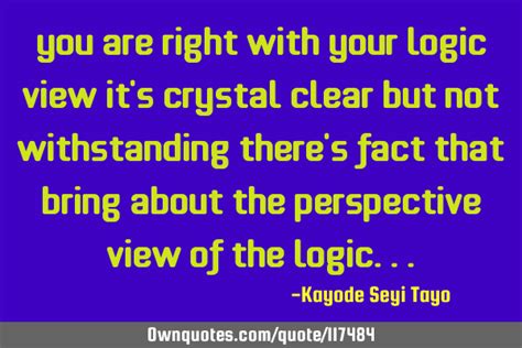 You are right with your logic view it's crystal clear but not ...