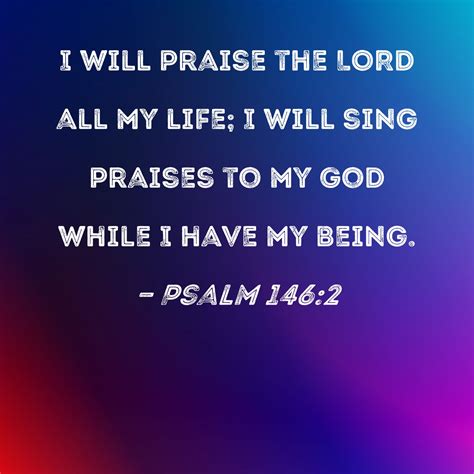 Psalm 1462 I Will Praise The Lord All My Life I Will Sing Praises To