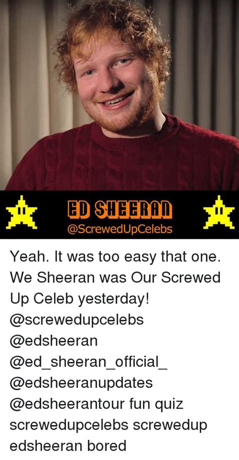 Coub is youtube for video loops. ED SHEERAn UpCelebs Yeah It Was Too Easy That One We Sheeran Was Our Screwed Up Celeb Yesterday ...