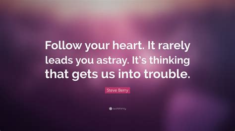 Steve Berry Quote Follow Your Heart It Rarely Leads You Astray Its