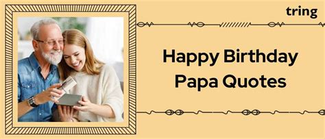 150 Heartfelt Happy Birthday Papa Quotes To Make Your Fathers Day