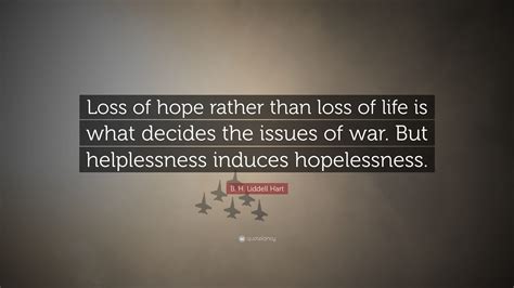 B H Liddell Hart Quote Loss Of Hope Rather Than Loss Of Life Is