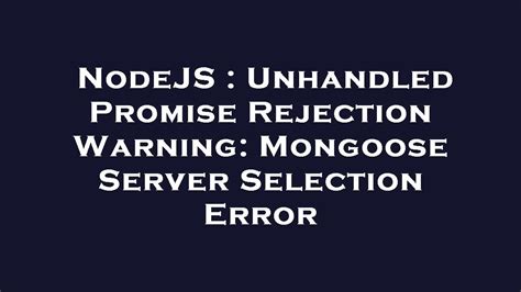 Nodejs Unhandled Promise Rejection Warning Mongoose Server Selection