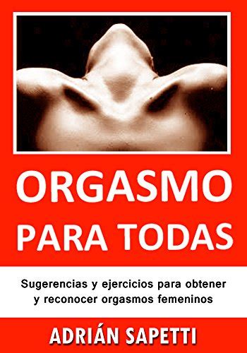 Amazon Com Orgasmo Para Todas Sugerencias Y Ejercicios Para Obtener Y Reconocer Orgasmos