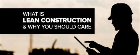 What Is Lean Construction And Why You Should Care Esub Construction