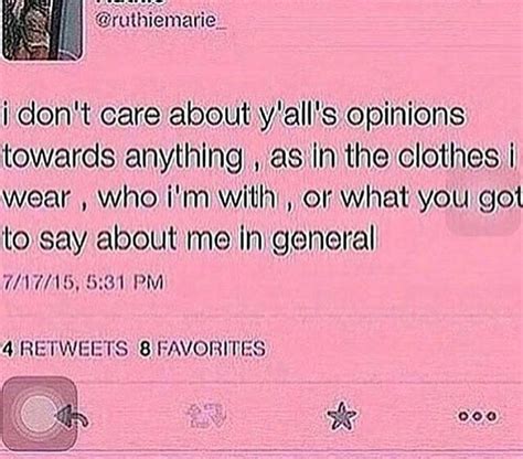 I Dont Care Bout Yall Opinions Towards Anything As In The Clothes I Wear Who Im With Or What You