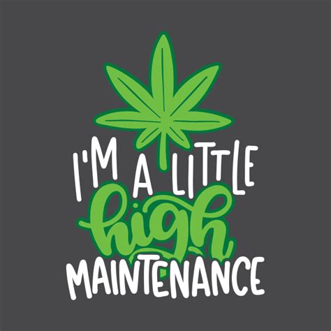 Im A Little High Maintenance Weed Design T Shirt Teepublic
