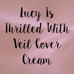 Lucy Is Thrilled With Veil Veil Cover Cream Blogveil Cover Cream Blog