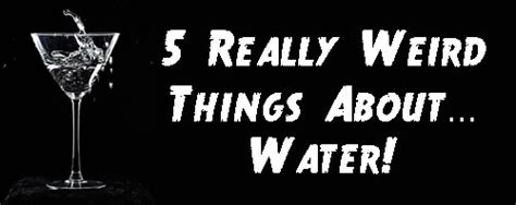 5 Really Weird Things About Water Neatorama