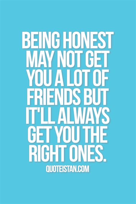 Being Honest May Not Get You A Lot Of Friends But Itll Always Get You