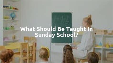 What Should Be Taught In Sunday School Sunday School Works