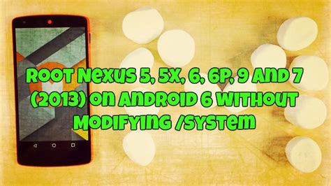 Root Nexus 5 5x 6 6p 9 And 7 2013 On Android 6 Without Modifying System Technobuzz