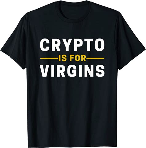 Crypto Is For Virgins Cryptocurrency Jokes Tee Shirt Shirtelephant Office
