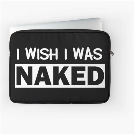 Funny Nudist I Wish I Was Naked Sarcastic Humor Ironic Laptop Sleeve For Sale By Essetino
