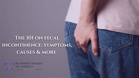 The 101 On Fecal Incontinence Symptoms Causes And More Bladder Centers Of America Urinary