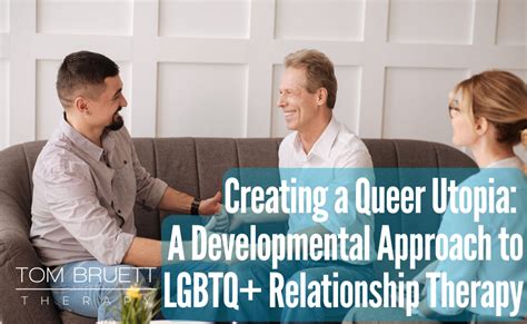Creating A Queer Utopia A Developmental Approach To Lgbtq Relationship Therapy • Tom Bruett