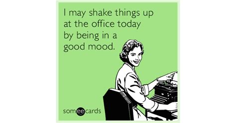 I May Shake Things Up At The Office Today By Being In A Good Mood