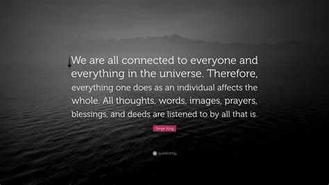 Serge King Quote “we Are All Connected To Everyone And Everything In