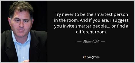 Michael Dell Quote Try Never To Be The Smartest Person In The Room