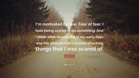 Will Smith Quote “im Motivated By Fear Fear Of Fear I Hate Being