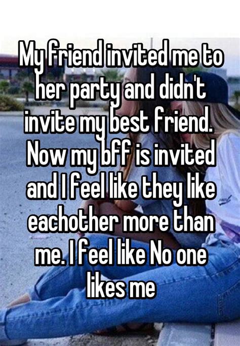 My Friend Invited Me To Her Party And Didnt Invite My Best Friend Now