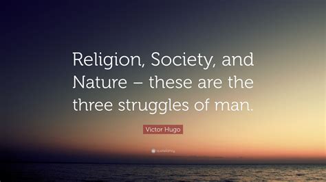 Victor Hugo Quote Religion Society And Nature These Are The Three