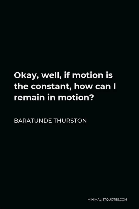 Baratunde Thurston Quote Okay Well If Motion Is The Constant How