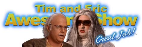 Watch Full Episodes Of Tim And Eric Awesome Show Great Job