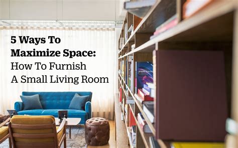 To furnish a small lounge room. 5 Ways To Maximize Space: How To Furnish A Small Living ...