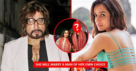 Shakti Kapoor Finally Speaks On Shraddha S Marriage Plans Here S What He Said