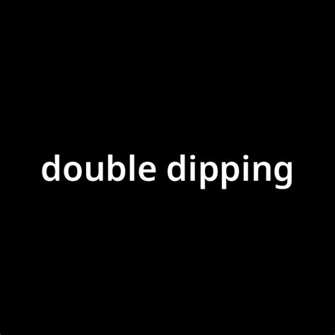 「ダブル・ディッピングdouble Dipping」とは？ カタカナ語の意味・発音・類語辞典