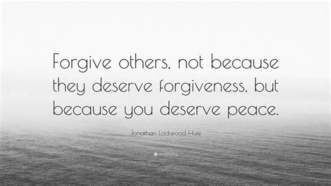 Jonathan Lockwood Huie Quote Forgive Others Not Because They Deserve