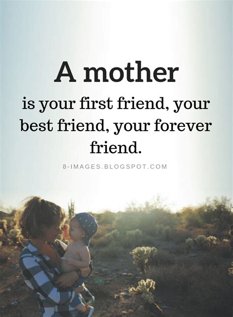 A Mother Is Your First Friend Your Best Friend Your Forever Friend Mother Quotes Quotes