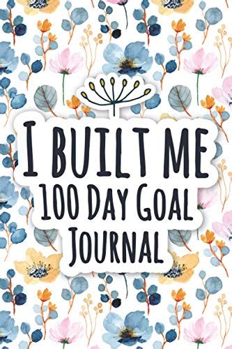 I Built Me 100 Day Goal Journal A Daily Inspirational Guided Journal