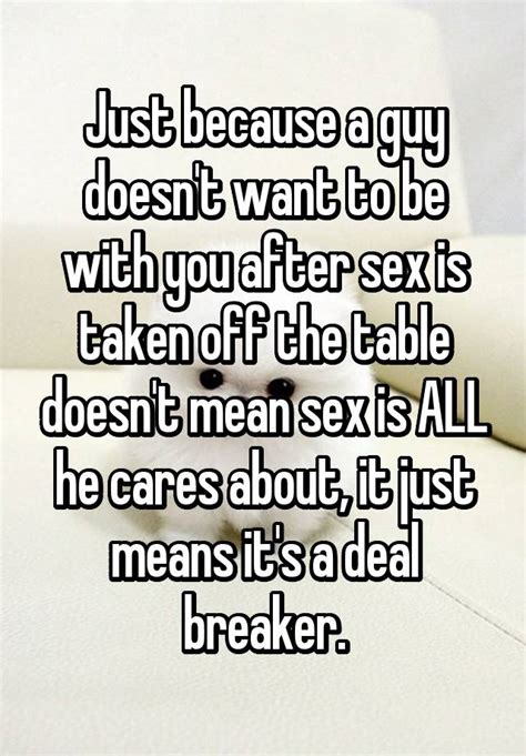Just Because A Guy Doesn T Want To Be With You After Sex Is Taken Off The Table Doesn T Mean Sex