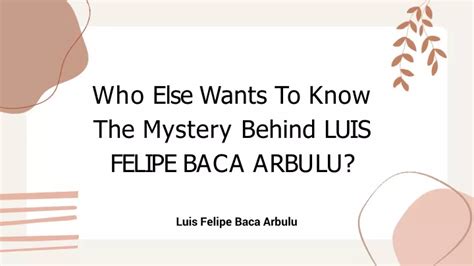 Ppt Who Else Wants To Know The Mystery Behind Luis Felipe Baca Arbulu