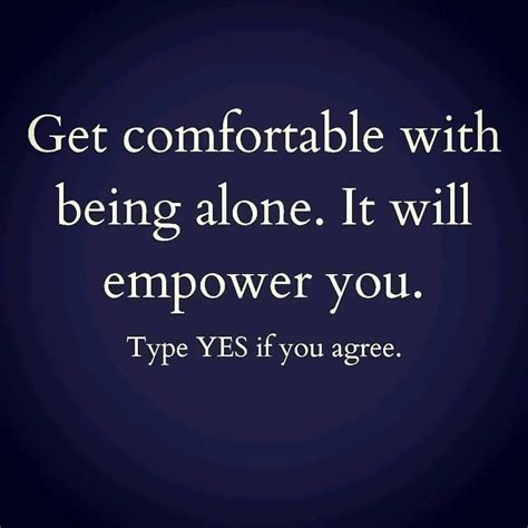 Get Comfortable With Being Alone It Will Empower You Type Yes If You