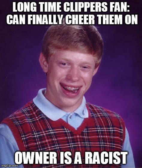 The clippers had a lot riding on this signing. Bad Luck Brian Meme - Imgflip