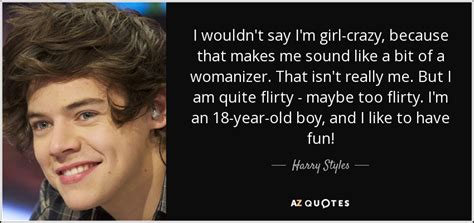 Browse famous womanizer quotes and sayings by the thousands and rate/share your favorites! Harry Styles quote: I wouldn't say I'm girl-crazy, because that makes me sound...