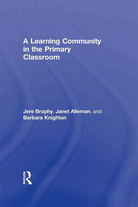 A Learning Community In The Primary Classroom Brophy Jere Alleman