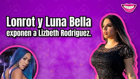 Lonrot Y Luna Bella Exponen A Lizbeth Rodriguez Youtube