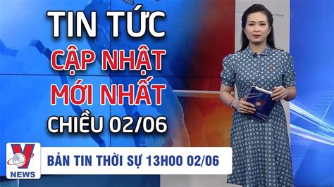 Tin Tức Thời Sự 13h Chiều Ngày 02 06 Tin Tức Việt Nam Mới Nhất Hôm Nay Youtube
