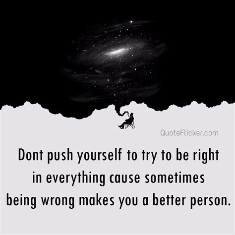 Dont Push Yourself To Try To Be Right Quotes Collection