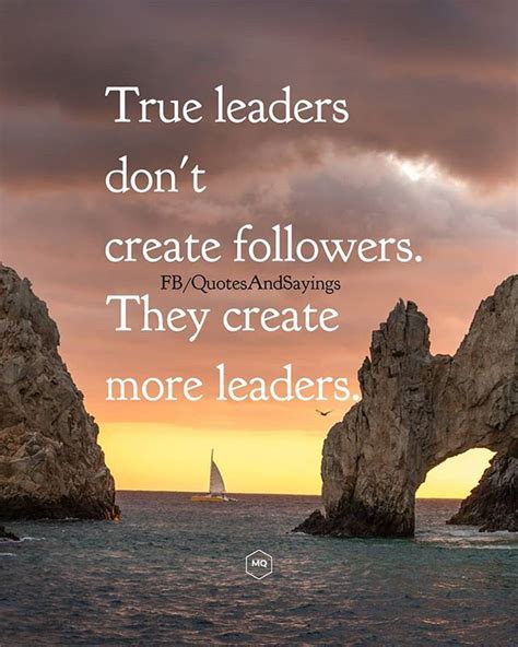 True Leaders Dont Create Followers They Create More Leaders Unknown