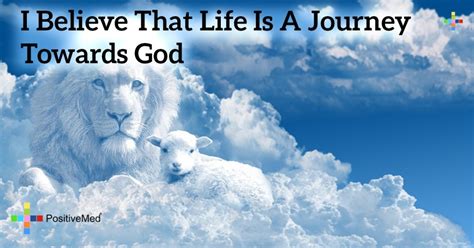 I Believe That Life Is A Journey Towards God Positivemed