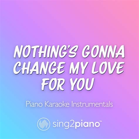 ‎nothings Gonna Change My Love For You Piano Karaoke Instrumentals