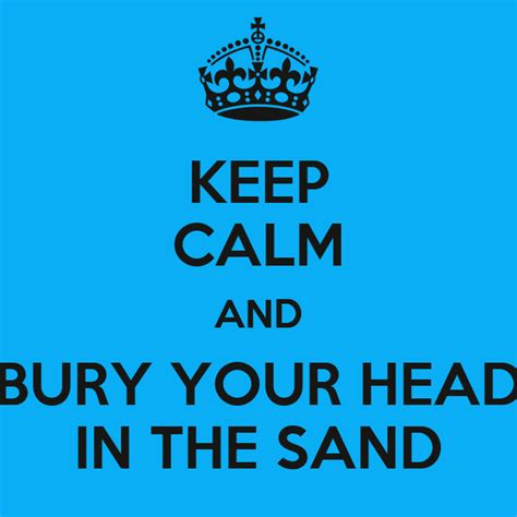 Keep Calm And Bury Your Head In The Sand Poster Sally Keep Calm O Matic