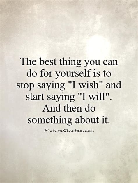 When you envision yourself doing something, you'll be surprised at how much that helps you to actually do it. The best thing you can do for yourself is to stop saying "I... | Picture Quotes