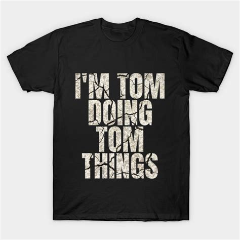 Im Tom Doing Tom Things Funny Saying T Tom T Shirt Teepublic